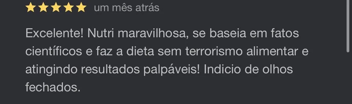 Avaliação cinco estrelas no Google: nutricionista que se baseia em ciência, sem terrorismo alimentar, com resultados palpáveis.